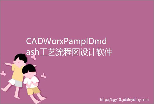 CADWorxPampIDmdash工艺流程图设计软件